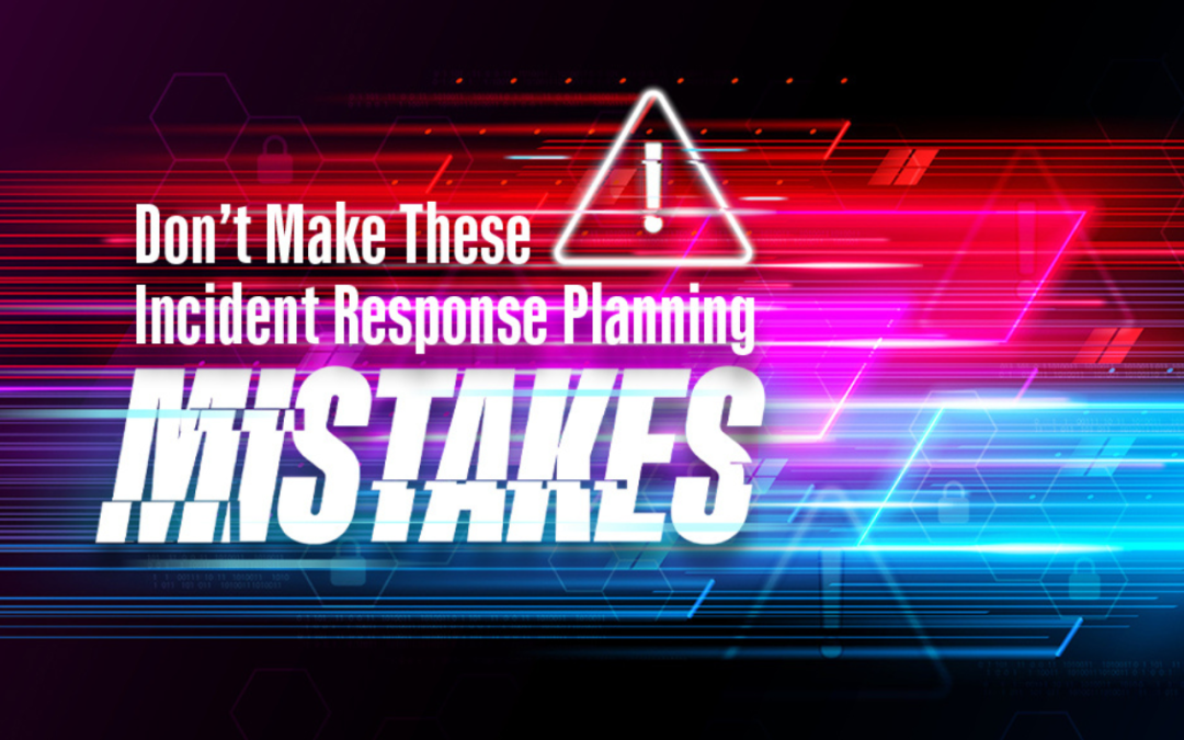 Don’t Make These Incident Response Planning Mistakes