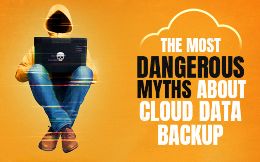 The Most Dangerous Myths About Cloud Data Backup