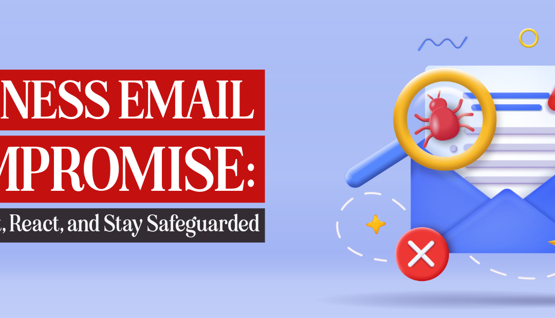 Business Email Compromise: How to Spot, React, and Stay Safeguarded