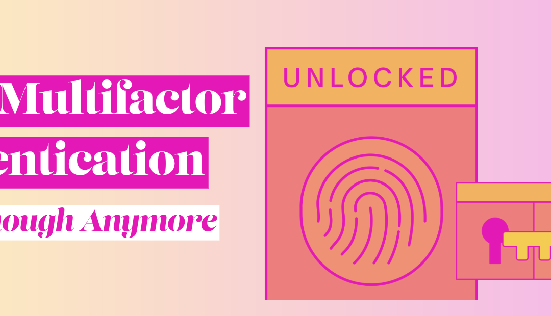 Why Multifactor Authentication Is Not Enough Anymore