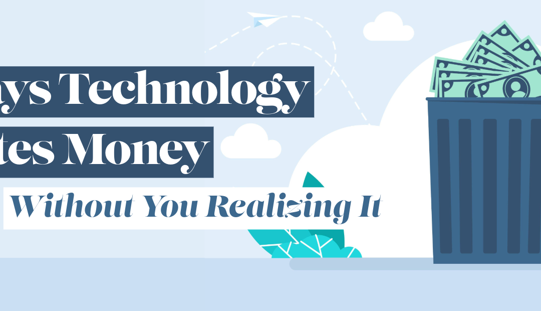 5 Ways Technology Wastes Money Without You Realizing It